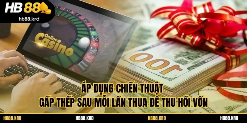 Áp dụng chiến thuật gấp thếp sau mỗi lần thua để thu hồi vốn