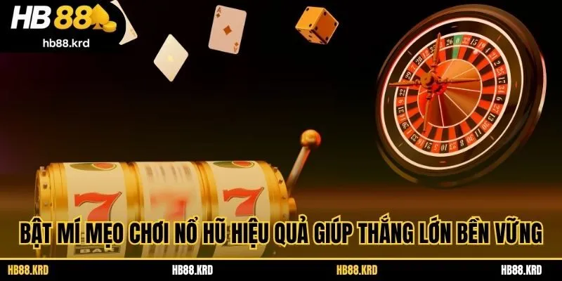 Bật mí mẹo chơi nổ hũ hiệu quả giúp thắng lớn bền vững