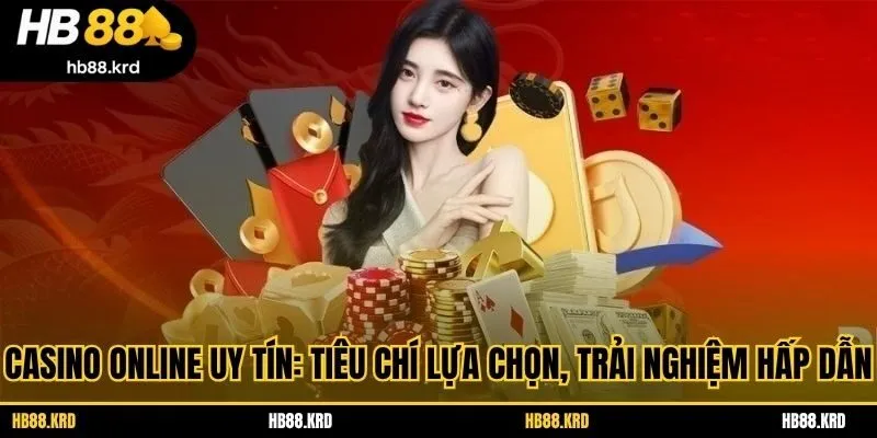 Những tiêu chí cần nắm khi chọn một sảnh casino online uy tín