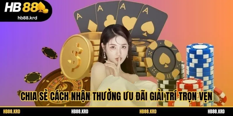 Chia sẻ cách nhận thưởng ưu đãi giải trí trọn vẹn