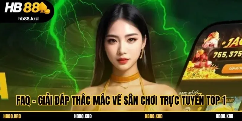 FAQ - Giải đáp thắc mắc về sân chơi trực tuyến top 1