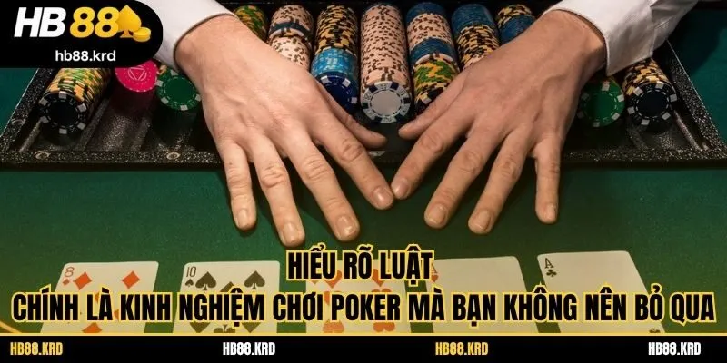 Hiểu rõ luật chính là kinh nghiệm chơi poker mà bạn không nên bỏ qua