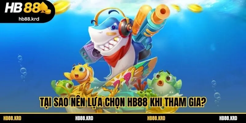 Tại sao nên lựa chọn HB88 khi tham gia?
